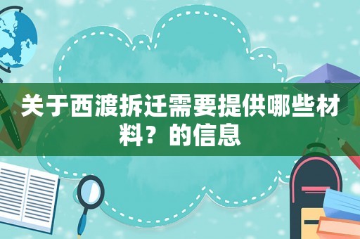 關(guān)于西渡拆遷需要提供哪些材料？的信息