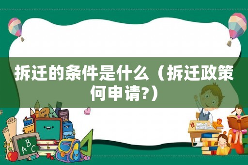 拆遷的條件是什么（拆遷政策何申請?）