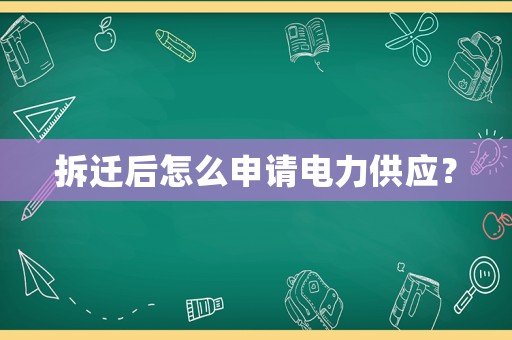 拆遷后怎么申請電力供應？