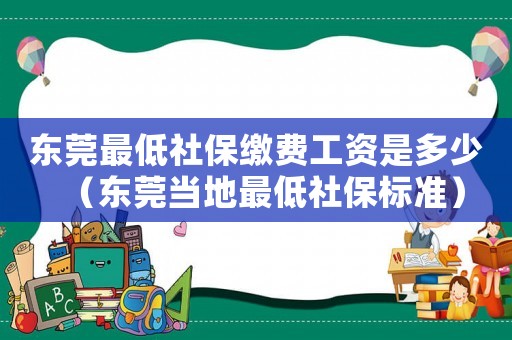 東莞最低社保繳費工資是多少（東莞當地最低社保標準）