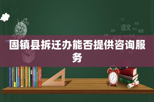 固鎮縣拆遷辦能否提供咨詢服務