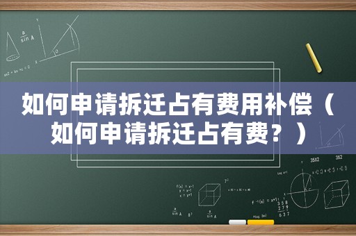 如何申請拆遷占有費(fèi)用補(bǔ)償（如何申請拆遷占有費(fèi)？）
