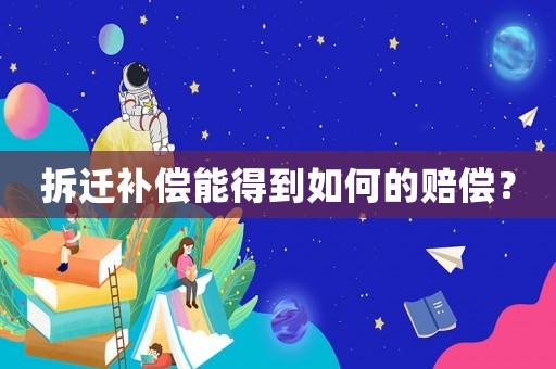 拆遷補(bǔ)償能得到如何的賠償？