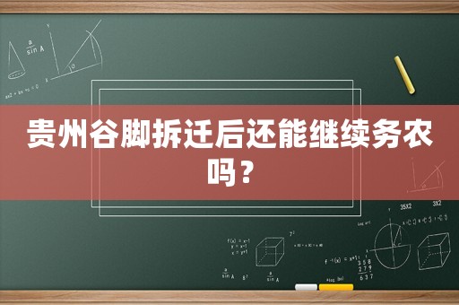 貴州谷腳拆遷后還能繼續務農嗎？
