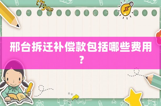邢臺拆遷補(bǔ)償款包括哪些費(fèi)用？