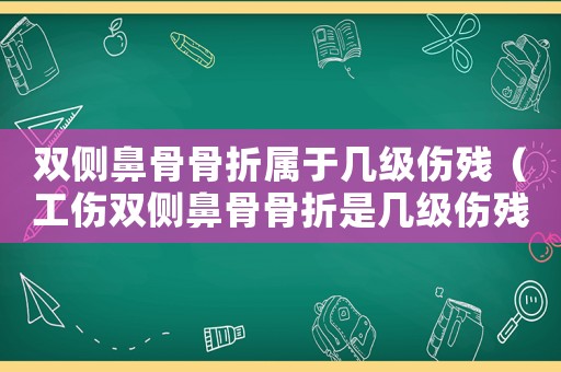雙側(cè)鼻骨骨折屬于幾級傷殘（工傷雙側(cè)鼻骨骨折是幾級傷殘）