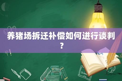 養豬場拆遷補償如何進行談判？