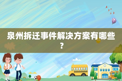 泉州拆遷事件解決方案有哪些？