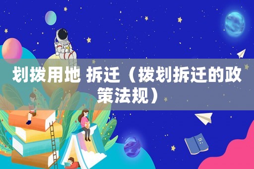劃撥用地 拆遷（撥劃拆遷的政策法規）