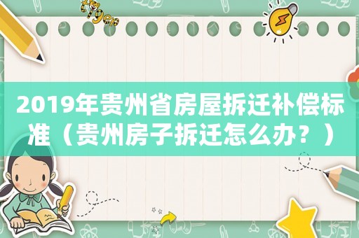 2019年貴州省房屋拆遷補償標準（貴州房子拆遷怎么辦？）
