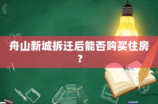 舟山新城拆遷后能否購(gòu)買住房？