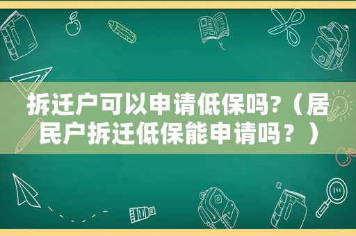 拆遷戶可以申請(qǐng)低保嗎?（居民戶拆遷低保能申請(qǐng)嗎？）