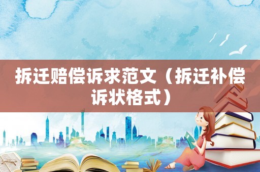 拆遷賠償訴求范文（拆遷補償訴狀格式）