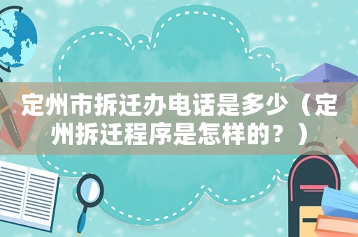 定州市拆遷辦電話是多少（定州拆遷程序是怎樣的？）