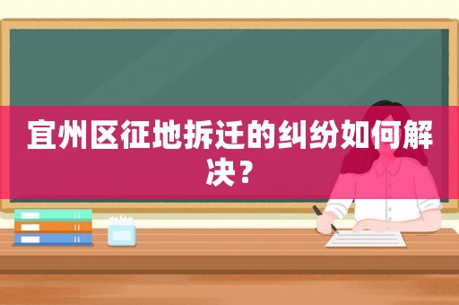 宜州區征地拆遷的糾紛如何解決？