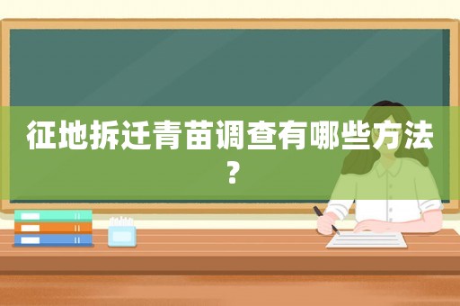 征地拆遷青苗調查有哪些方法？