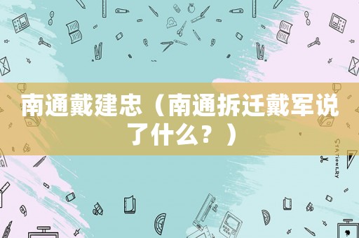 南通戴建忠（南通拆遷戴軍說了什么？）