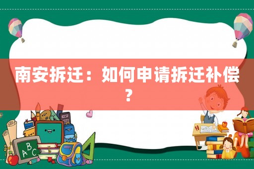 南安拆遷：如何申請拆遷補償？