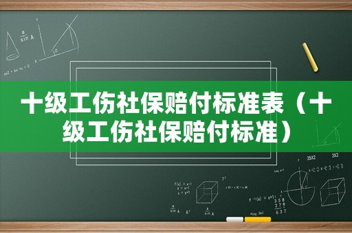 十級工傷社保賠付標準表（十級工傷社保賠付標準）