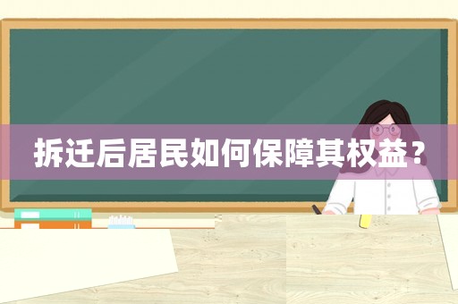 拆遷后居民如何保障其權益？