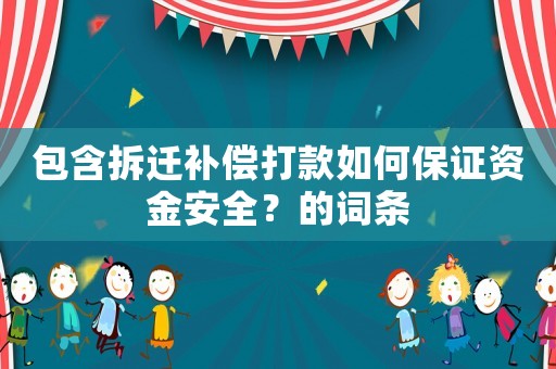 包含拆遷補償打款如何保證資金安全？的詞條