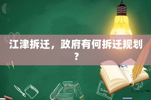 江津拆遷，政府有何拆遷規(guī)劃？