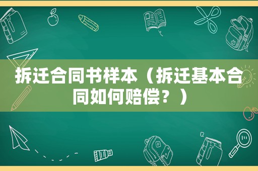 拆遷合同書樣本（拆遷基本合同如何賠償？）