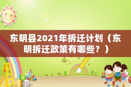 東明縣2021年拆遷計劃（東明拆遷政策有哪些？）