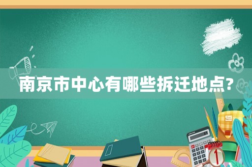 南京市中心有哪些拆遷地點?