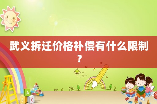 武義拆遷價格補(bǔ)償有什么限制？