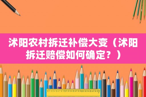 沭陽(yáng)農(nóng)村拆遷補(bǔ)償大變（沭陽(yáng)拆遷賠償如何確定？）