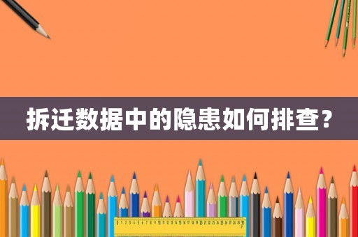 拆遷數據中的隱患如何排查？