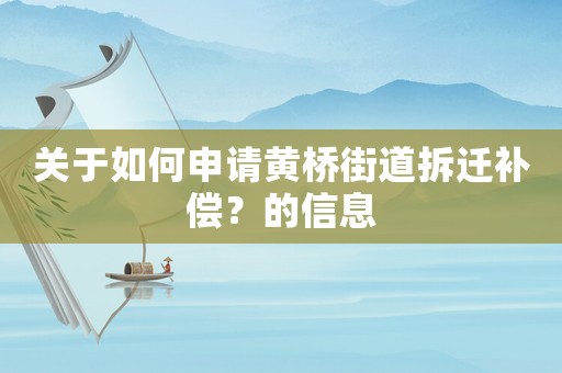 關于如何申請黃橋街道拆遷補償？的信息