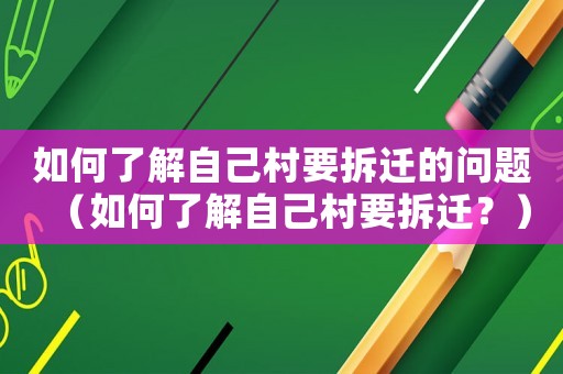 如何了解自己村要拆遷的問題（如何了解自己村要拆遷？）