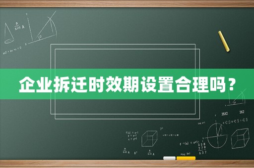 企業拆遷時效期設置合理嗎？