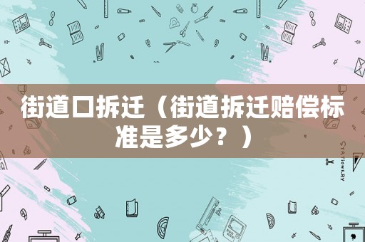 街道口拆遷（街道拆遷賠償標準是多少？）