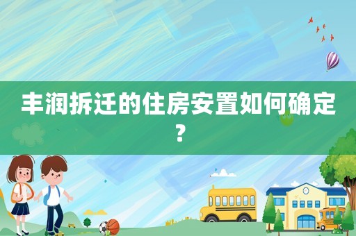 豐潤拆遷的住房安置如何確定？