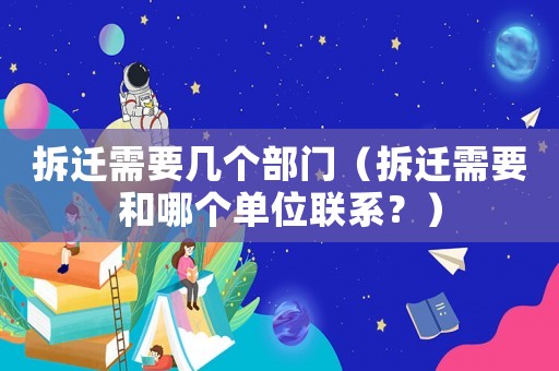 拆遷需要幾個部門（拆遷需要和哪個單位聯系？）