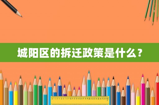 城陽區的拆遷政策是什么？