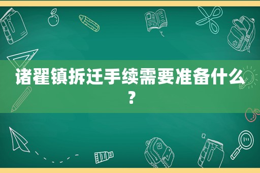 諸翟鎮拆遷手續需要準備什么？