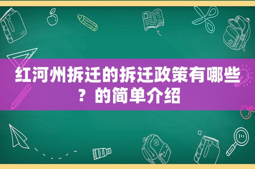 紅河州拆遷的拆遷政策有哪些？的簡單介紹