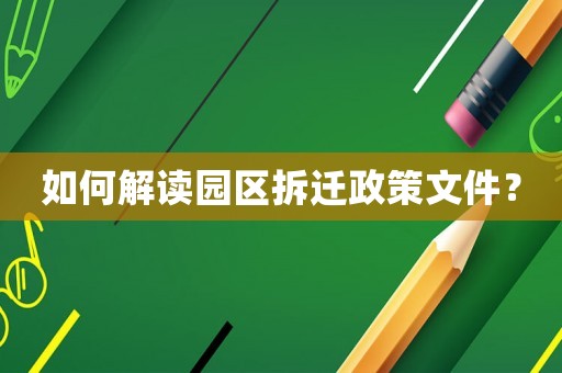 如何解讀園區(qū)拆遷政策文件？