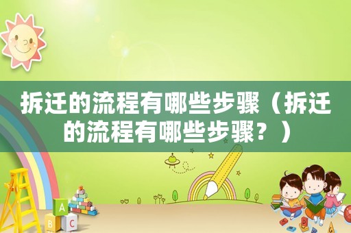 拆遷的流程有哪些步驟（拆遷的流程有哪些步驟？）