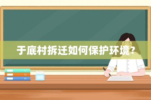 于底村拆遷如何保護環境？