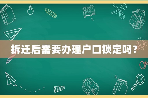 拆遷后需要辦理戶口鎖定嗎？