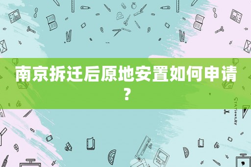南京拆遷后原地安置如何申請？