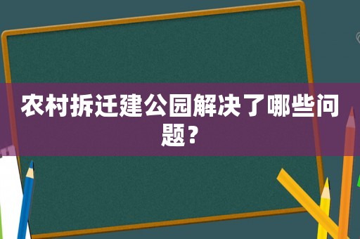 農(nóng)村拆遷建公園解決了哪些問題？
