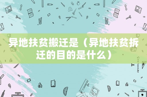 異地扶貧搬遷是（異地扶貧拆遷的目的是什么）