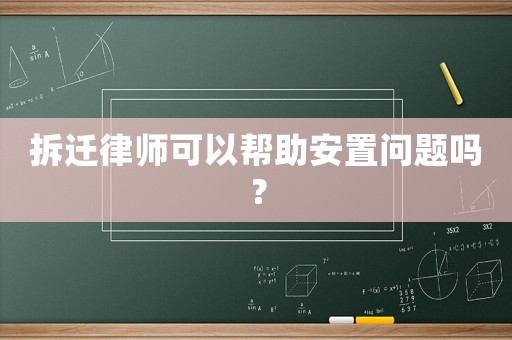 拆遷律師可以幫助安置問題嗎？
