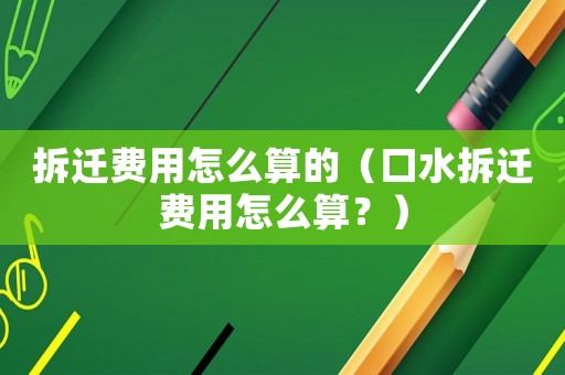 拆遷費用怎么算的（口水拆遷費用怎么算？）